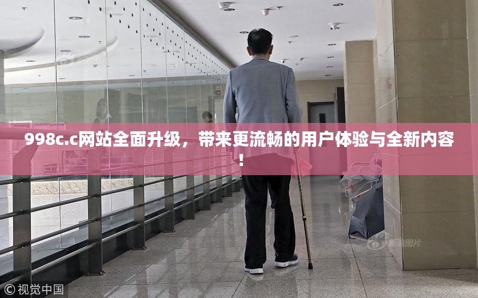 998c.c网站全面升级，带来更流畅的用户体验与全新内容！