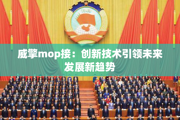 威擎mop接：创新技术引领未来发展新趋势