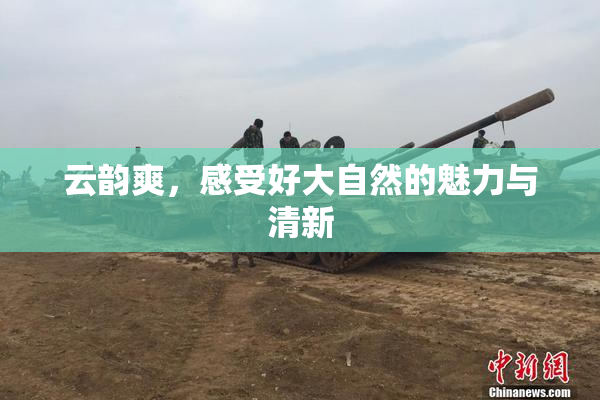云韵爽，感受好大自然的魅力与清新