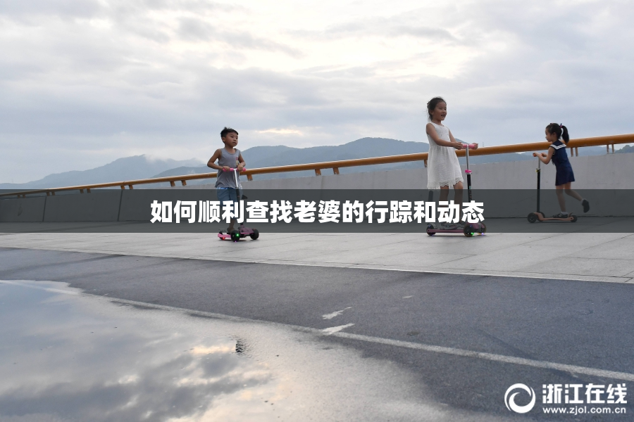 如何顺利查找老婆的行踪和动态