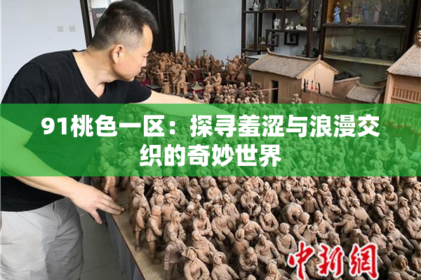 91桃色一区：探寻羞涩与浪漫交织的奇妙世界