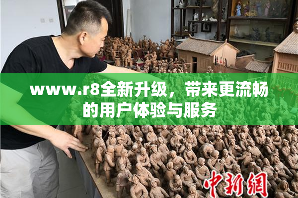 www.r8全新升级，带来更流畅的用户体验与服务