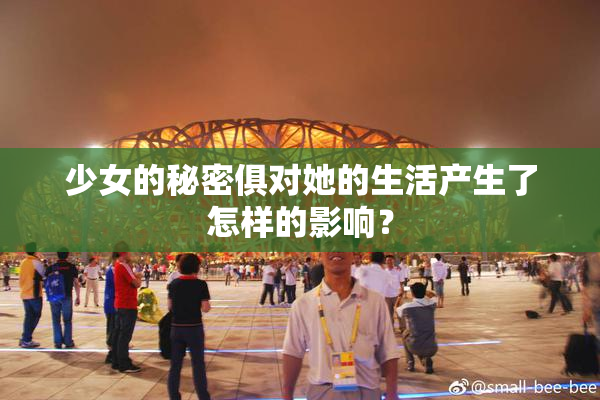 少女的秘密俱对她的生活产生了怎样的影响？