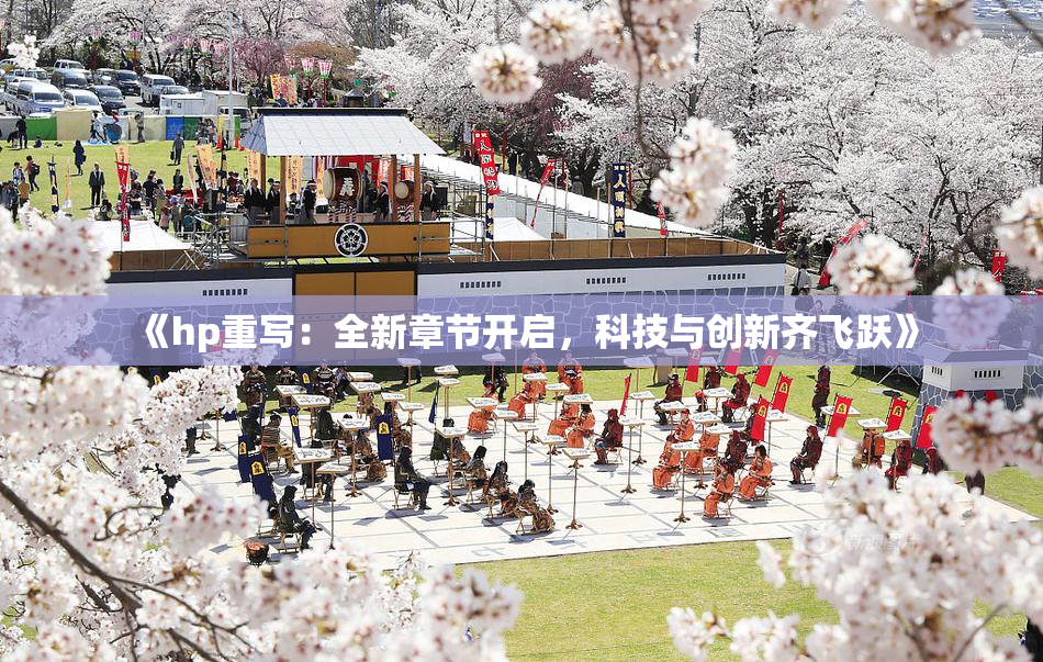《hp重写：全新章节开启，科技与创新齐飞跃》