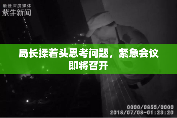 局长揉着头思考问题，紧急会议即将召开