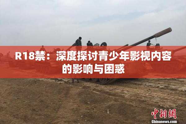 R18禁：深度探讨青少年影视内容的影响与困惑