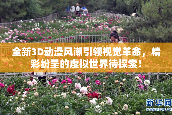 全新3D动漫风潮引领视觉革命，精彩纷呈的虚拟世界待探索！