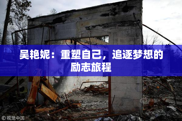 吴艳妮：重塑自己，追逐梦想的励志旅程