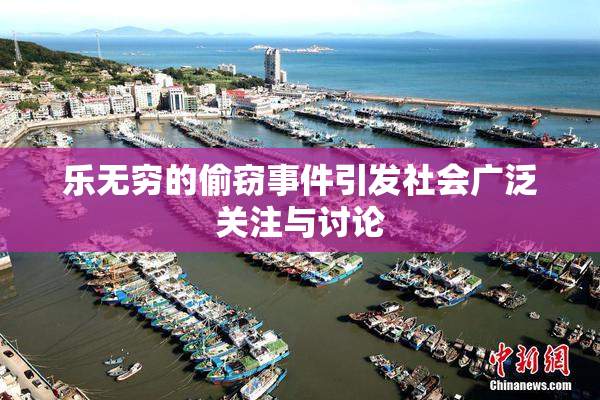 乐无穷的偷窃事件引发社会广泛关注与讨论