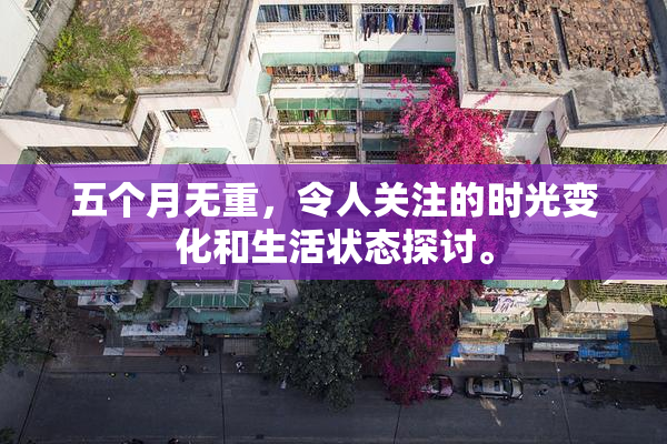 五个月无重，令人关注的时光变化和生活状态探讨。