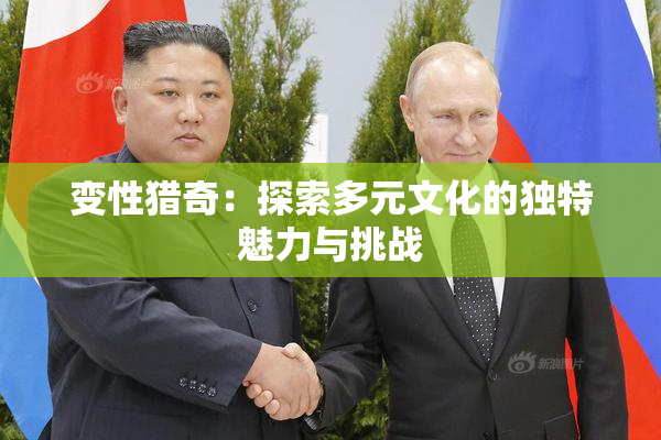 变性猎奇：探索多元文化的独特魅力与挑战
