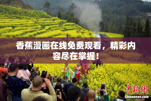 香蕉漫画在线免费观看，精彩内容尽在掌握！