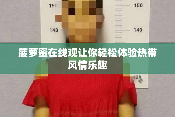 菠萝蜜在线观让你轻松体验热带风情乐趣