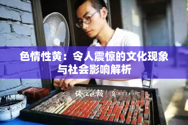 色情性黄：令人震惊的文化现象与社会影响解析