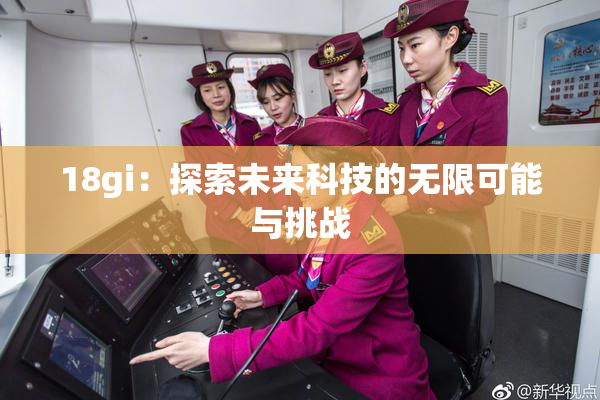 18gi：探索未来科技的无限可能与挑战