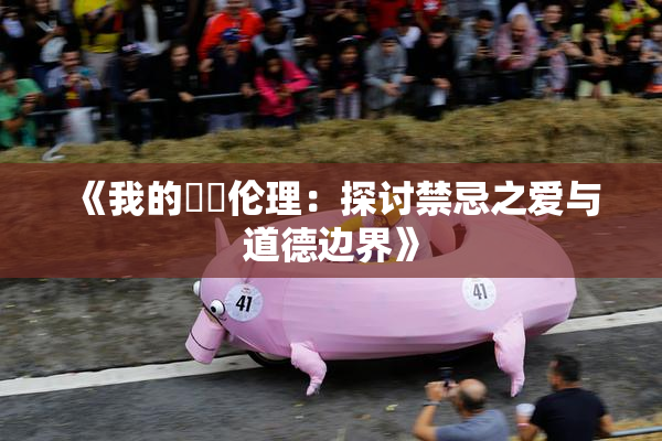 《我的妺妺伦理：探讨禁忌之爱与道德边界》