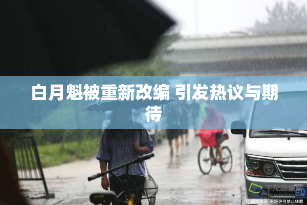 白月魁被重新改编 引发热议与期待