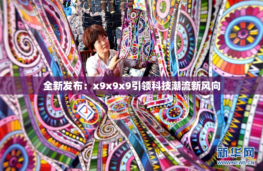 全新发布：x9x9x9引领科技潮流新风向