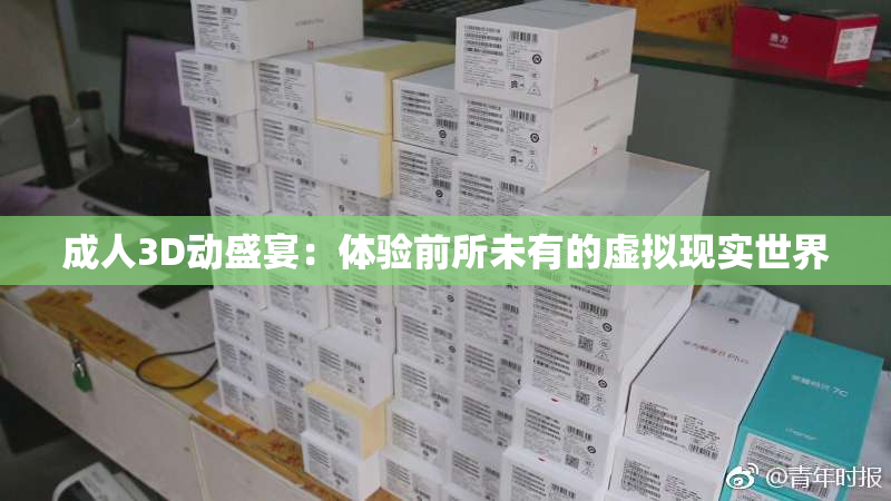 成人3D动盛宴：体验前所未有的虚拟现实世界