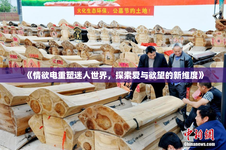 《情欲电重塑迷人世界，探索爱与欲望的新维度》