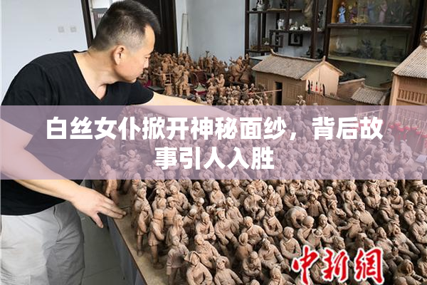 白丝女仆掀开神秘面纱，背后故事引人入胜