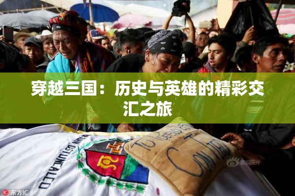 穿越三国：历史与英雄的精彩交汇之旅