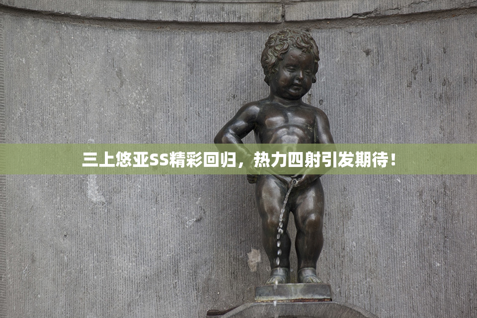 三上悠亚SS精彩回归，热力四射引发期待！