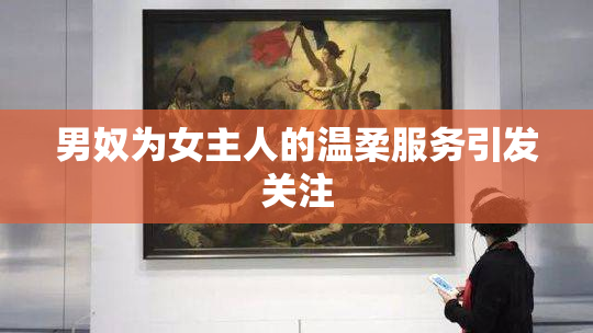 男奴为女主人的温柔服务引发关注