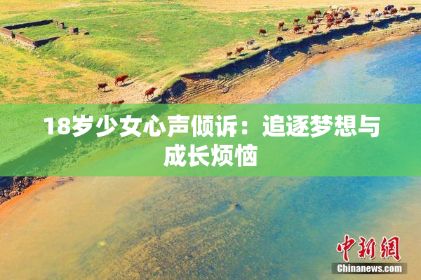 18岁少女心声倾诉：追逐梦想与成长烦恼