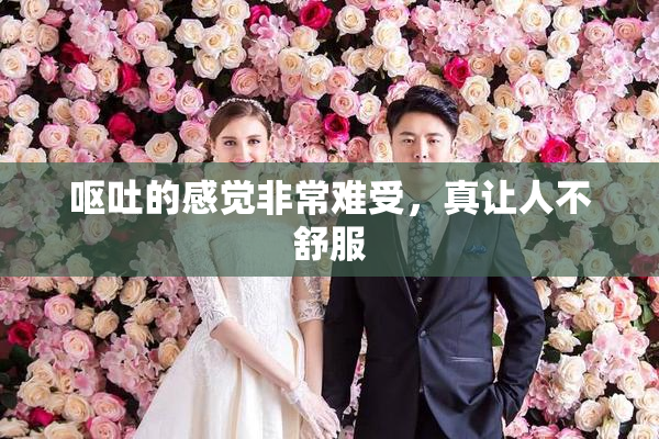 呕吐的感觉非常难受，真让人不舒服