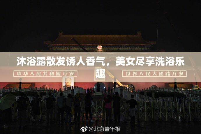 沐浴露散发诱人香气，美女尽享洗浴乐趣