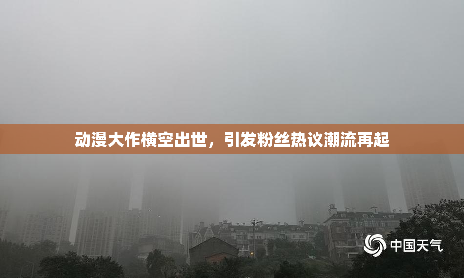 动漫大作横空出世，引发粉丝热议潮流再起
