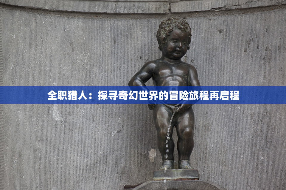 全职猎人：探寻奇幻世界的冒险旅程再启程