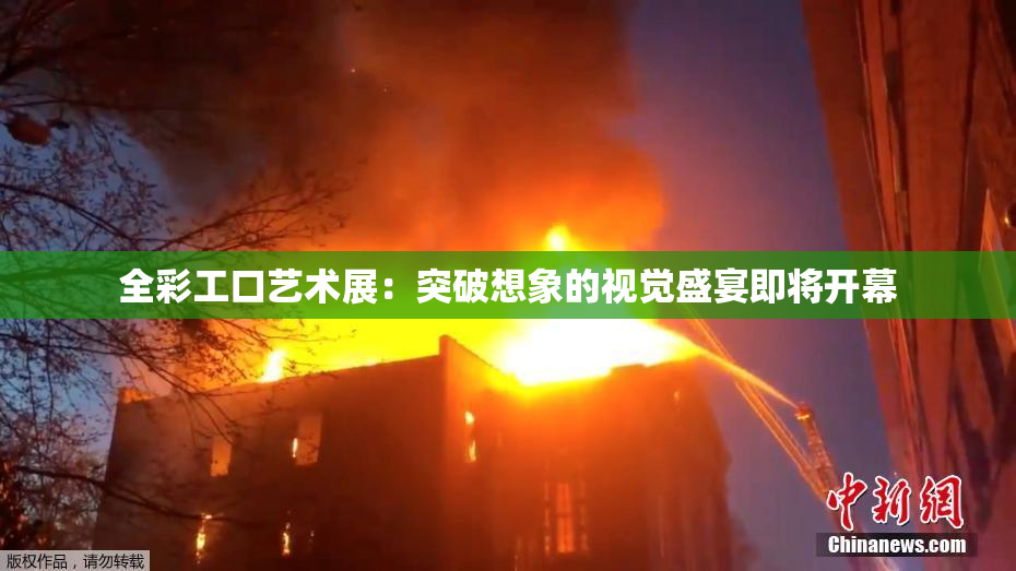 全彩工口艺术展：突破想象的视觉盛宴即将开幕