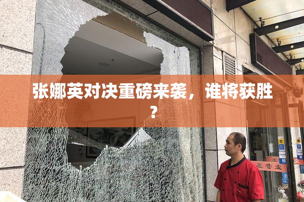 张娜英对决重磅来袭，谁将获胜？