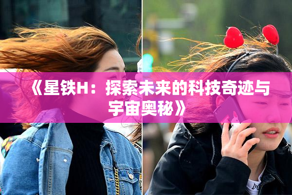 《星铁H：探索未来的科技奇迹与宇宙奥秘》