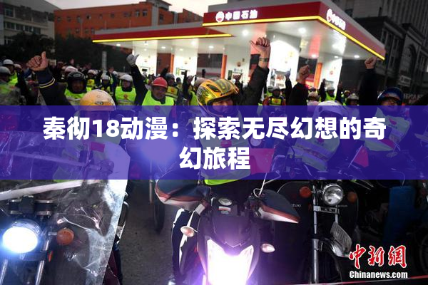 秦彻18动漫：探索无尽幻想的奇幻旅程