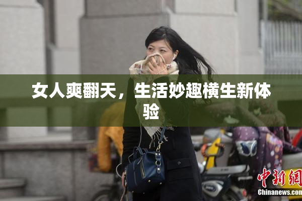 女人爽翻天，生活妙趣横生新体验