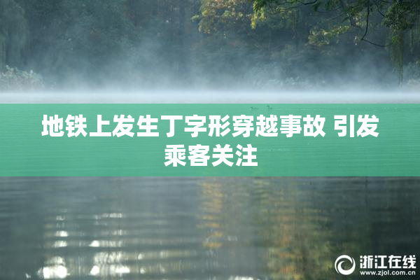 地铁上发生丁字形穿越事故 引发乘客关注