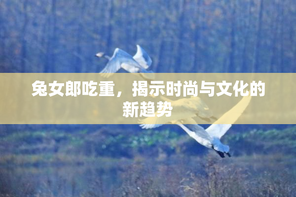 兔女郎吃重，揭示时尚与文化的新趋势