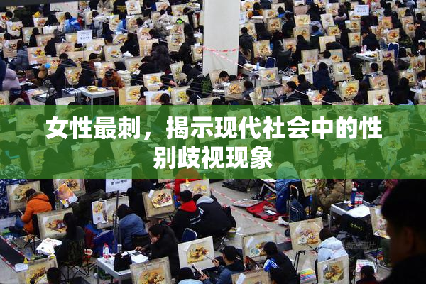 女性最刺，揭示现代社会中的性别歧视现象