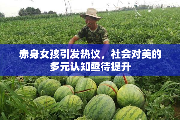 赤身女孩引发热议，社会对美的多元认知亟待提升