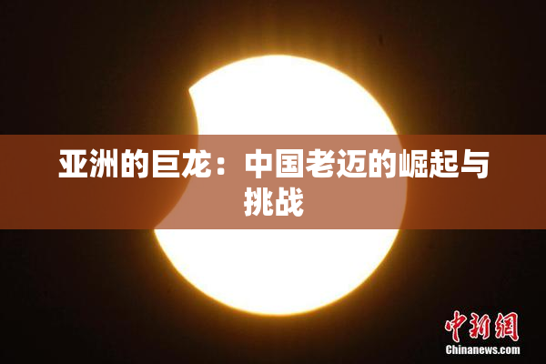亚洲的巨龙：中国老迈的崛起与挑战