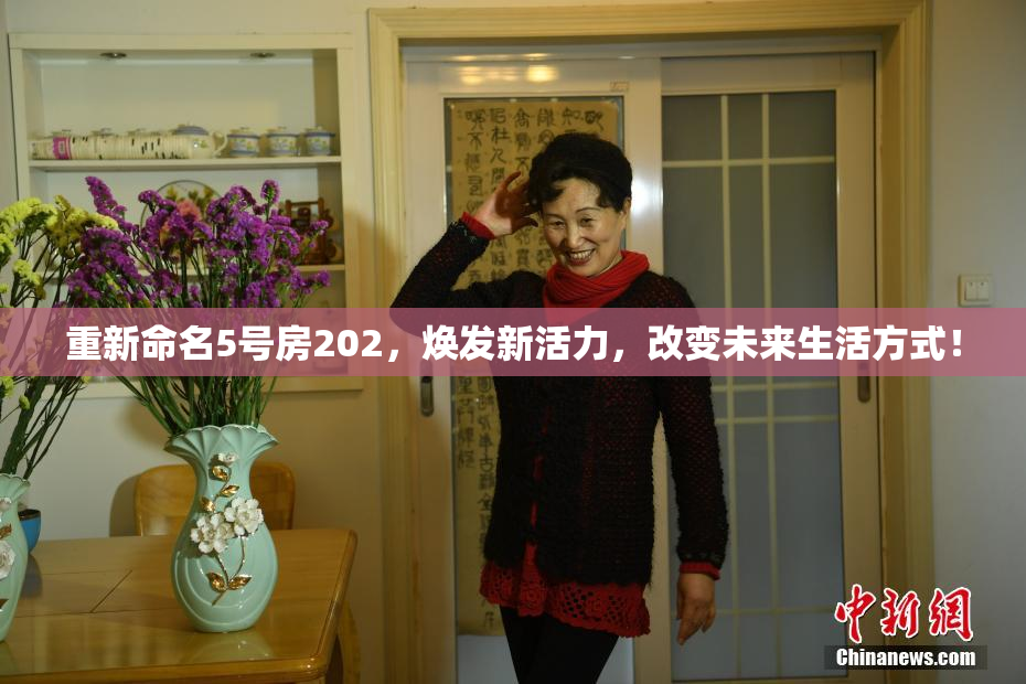 重新命名5号房202，焕发新活力，改变未来生活方式！