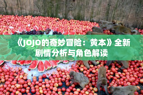 《JOJO的奇妙冒险：黄本》全新剧情分析与角色解读