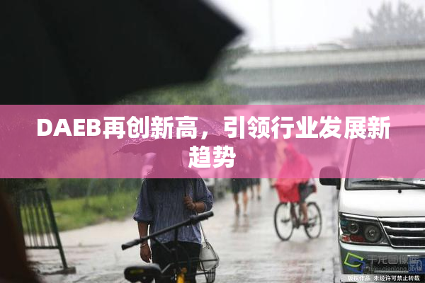 DAEB再创新高，引领行业发展新趋势