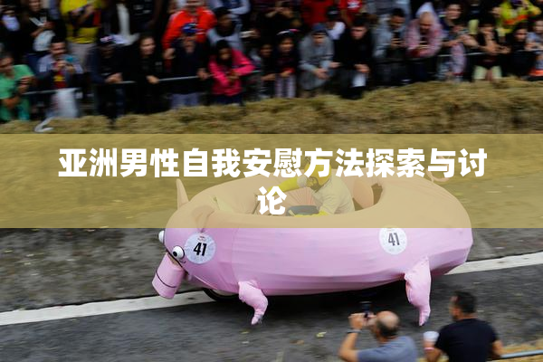 亚洲男性自我安慰方法探索与讨论