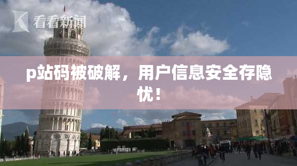 p站码被破解，用户信息安全存隐忧！