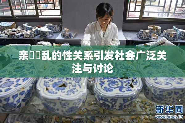 亲妺妺乱的性关系引发社会广泛关注与讨论