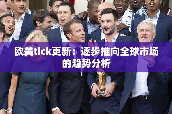 欧美tick更新：逐步推向全球市场的趋势分析